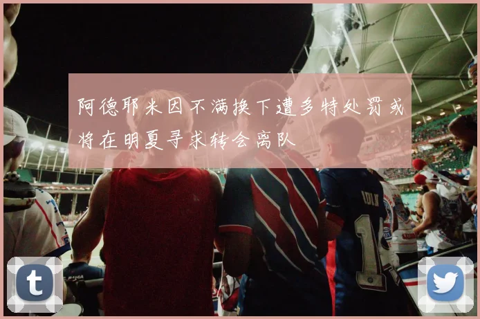 阿德耶米因不满换下遭多特处罚或将在明夏寻求转会离队