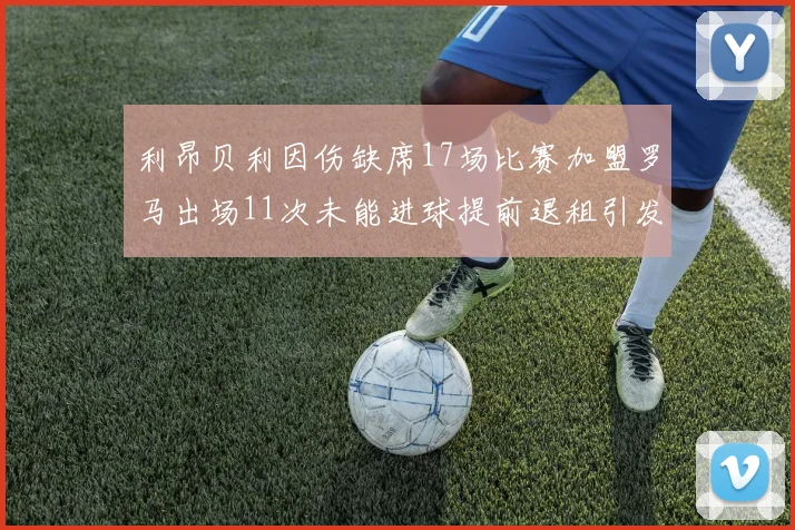 利昂贝利因伤缺席17场比赛加盟罗马出场11次未能进球提前退租引发关注