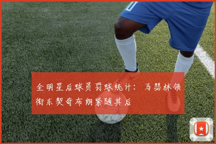 全明星后球员罚球统计：马瑟林领衔东契奇布朗紧随其后