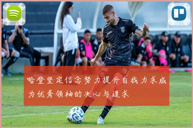 哈登坚定信念努力提升自我力求成为优秀领袖的决心与追求
