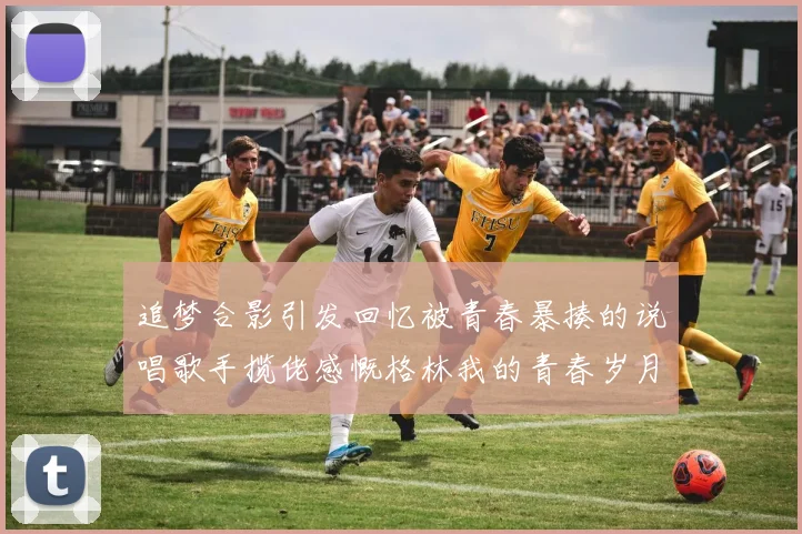 追梦合影引发回忆被青春暴揍的说唱歌手揽佬感慨格林我的青春岁月